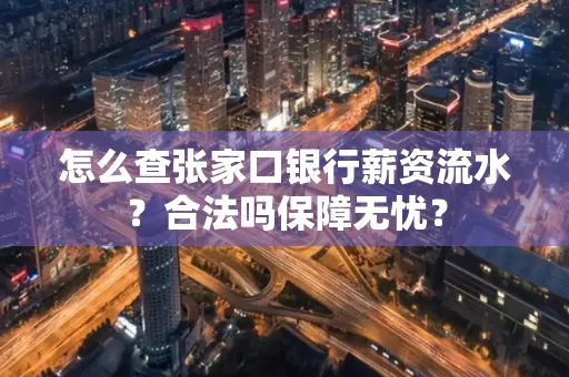 怎么查张家口银行薪资流水？合法吗保障无忧？